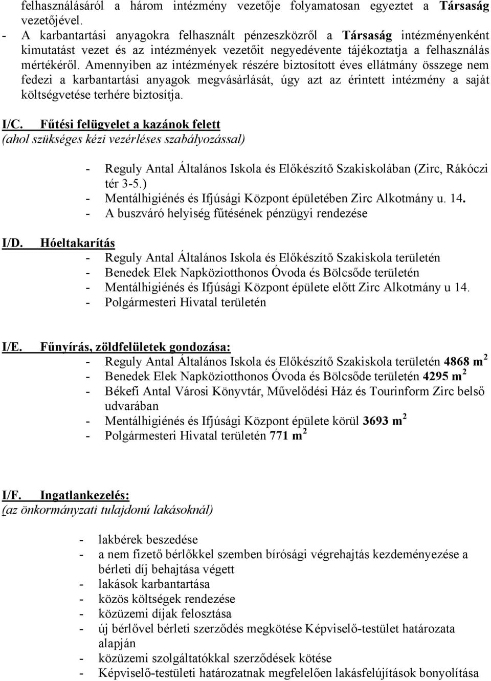 Amennyiben az intézmények részére biztosított éves ellátmány összege nem fedezi a karbantartási anyagok megvásárlását, úgy azt az érintett intézmény a saját költségvetése terhére biztosítja. I/C.