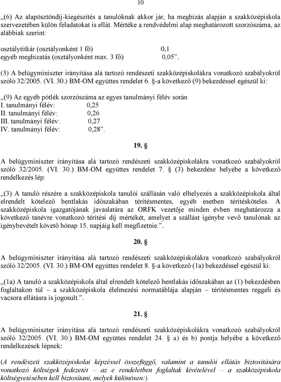 (3) A belügyminiszter irányítása alá tartozó rendészeti szakközépiskolákra vonatkozó szabályokról szóló 32/2005. (VI. 30.) BM-OM együttes rendelet 6.