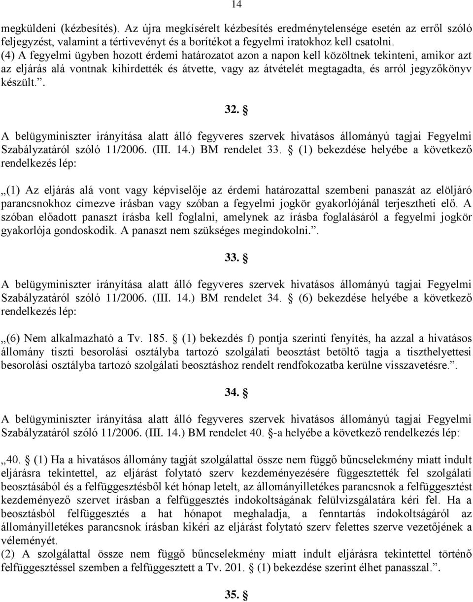 készült.. 32. A belügyminiszter irányítása alatt álló fegyveres szervek hivatásos állományú tagjai Fegyelmi Szabályzatáról szóló 11/2006. (III. 14.) BM rendelet 33.