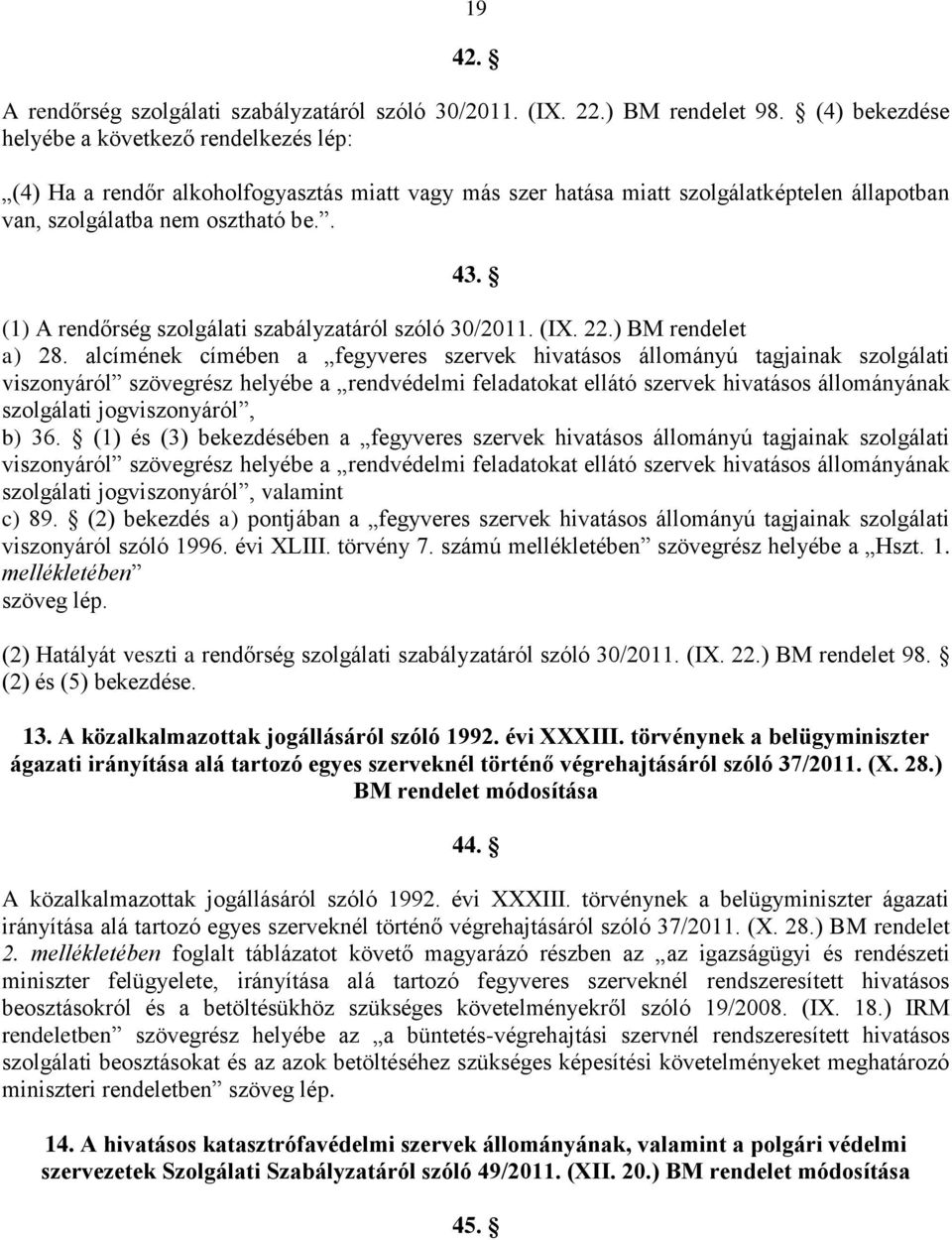 (1) A rendőrség szolgálati szabályzatáról szóló 30/2011. (IX. 22.) BM rendelet a) 28.