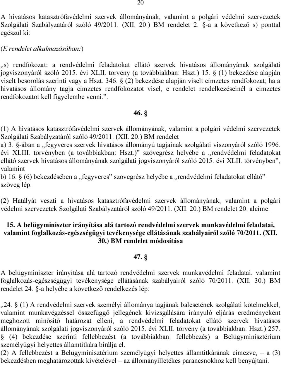 törvény (a továbbiakban: Hszt.) 15. (1) bekezdése alapján viselt besorolás szerinti vagy a Hszt. 346.