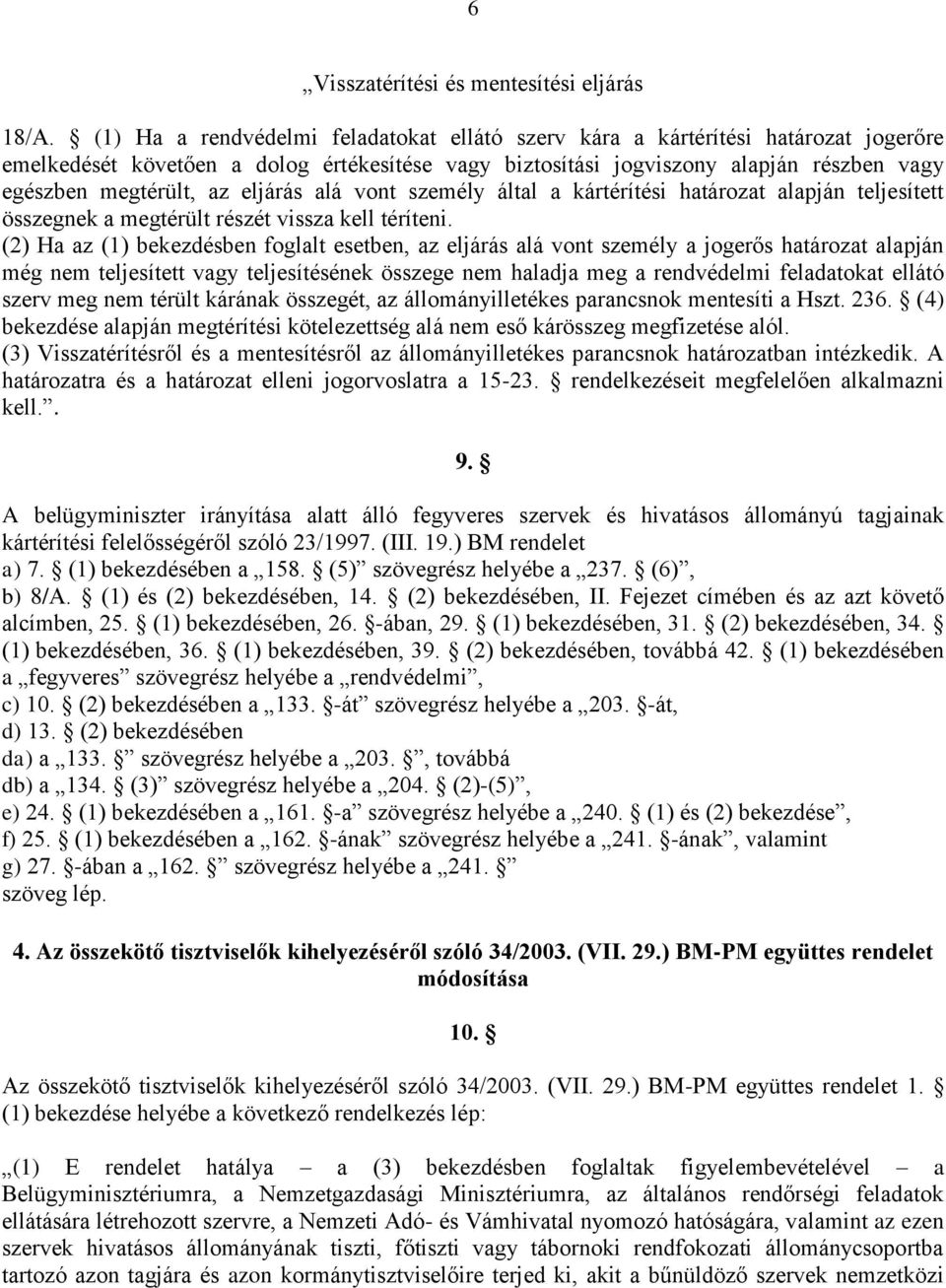 eljárás alá vont személy által a kártérítési határozat alapján teljesített összegnek a megtérült részét vissza kell téríteni.