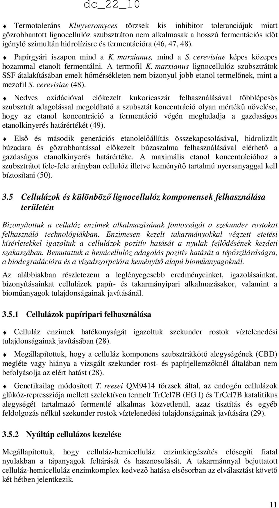 marxianus lignocellulóz szubsztrátok SSF átalakításában emelt hımérsékleten nem bizonyul jobb etanol termelınek, mint a mezofil S. cerevisiae (48).