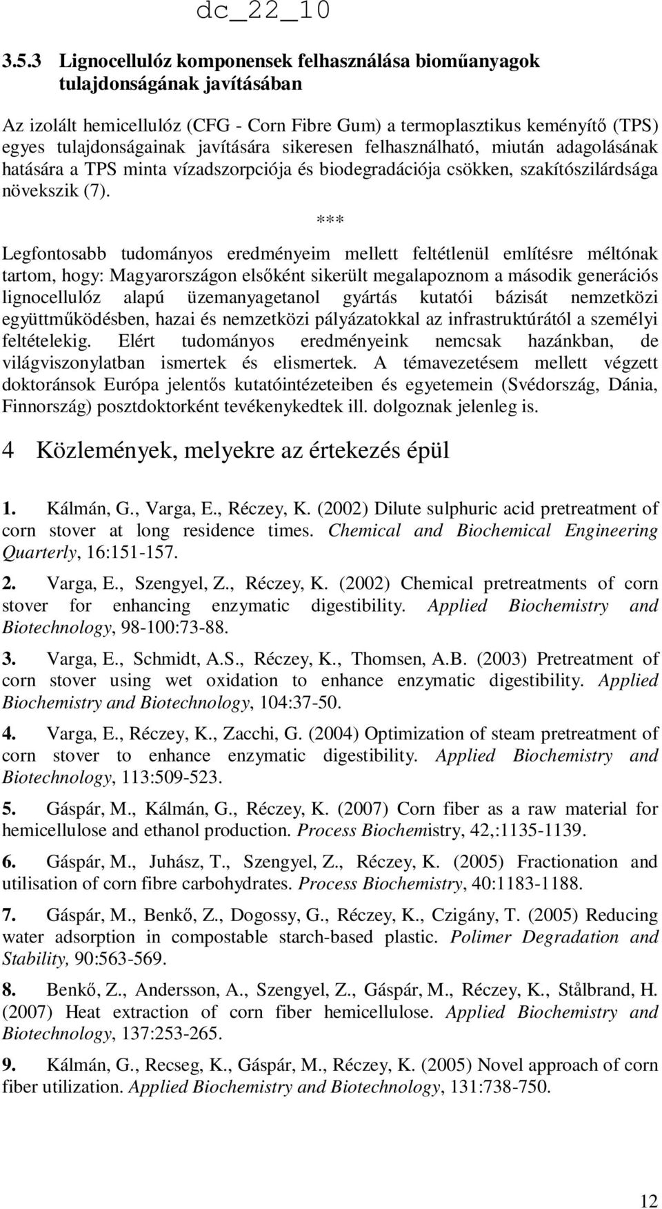 *** Legfontosabb tudományos eredményeim mellett feltétlenül említésre méltónak tartom, hogy: Magyarországon elsıként sikerült megalapoznom a második generációs lignocellulóz alapú üzemanyagetanol