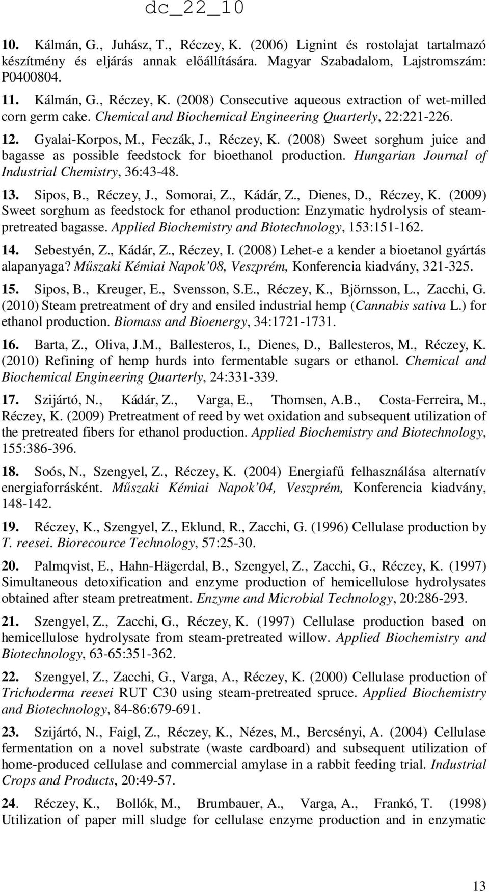 Hungarian Journal of Industrial Chemistry, 36:43-48. 13. Sipos, B., Réczey, J., Somorai, Z., Kádár, Z., Dienes, D., Réczey, K.