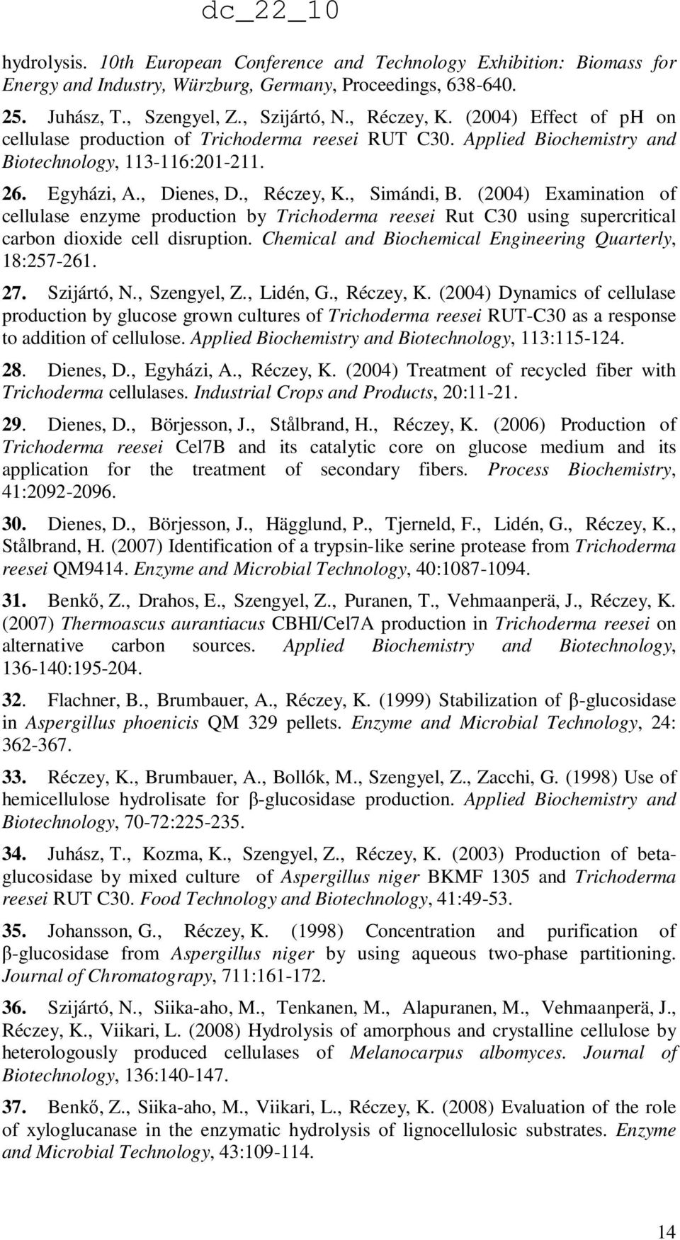 (2004) Examination of cellulase enzyme production by Trichoderma reesei Rut C30 using supercritical carbon dioxide cell disruption. Chemical and Biochemical Engineering Quarterly, 18:257-261. 27.