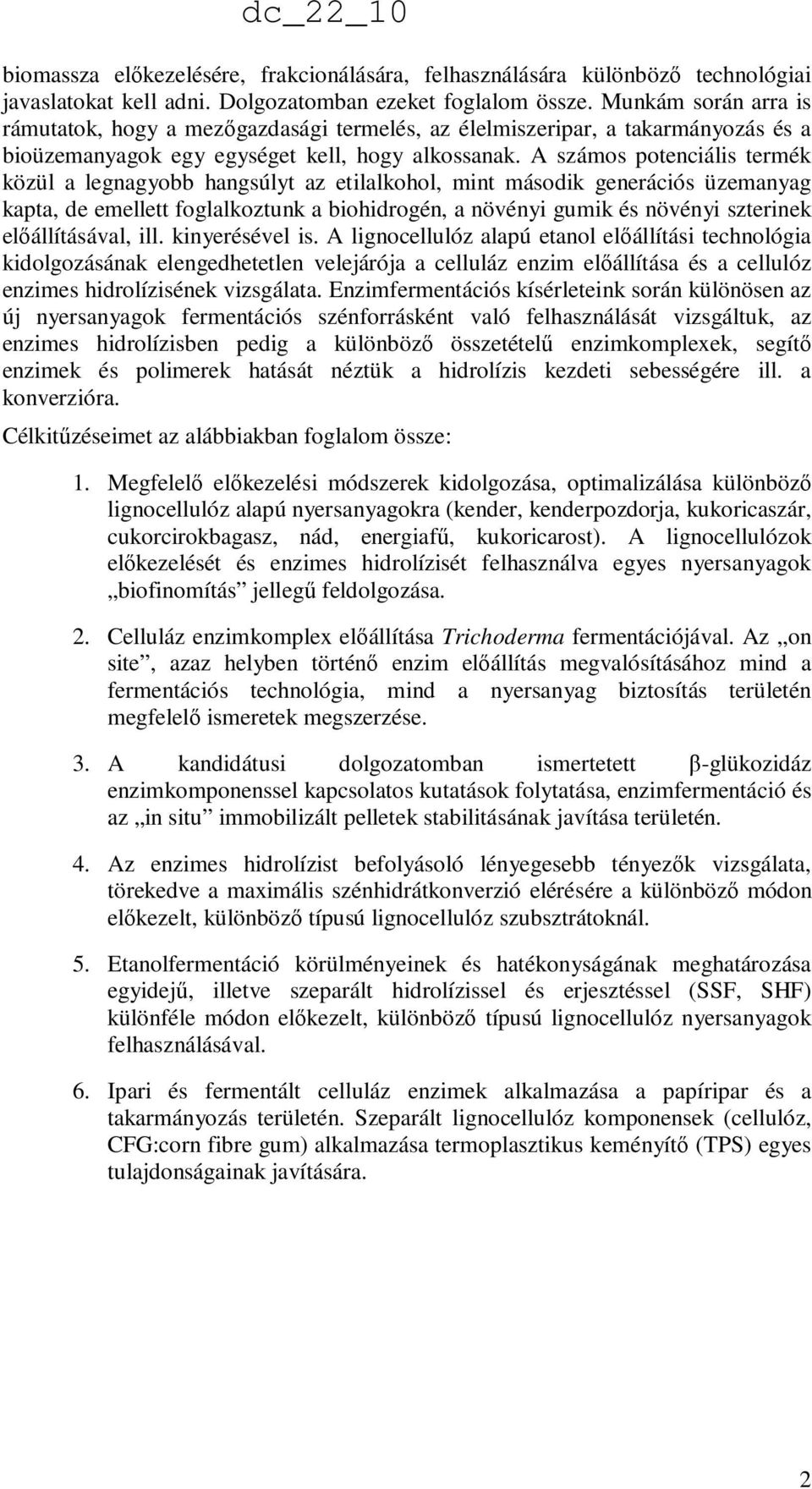 A számos potenciális termék közül a legnagyobb hangsúlyt az etilalkohol, mint második generációs üzemanyag kapta, de emellett foglalkoztunk a biohidrogén, a növényi gumik és növényi szterinek