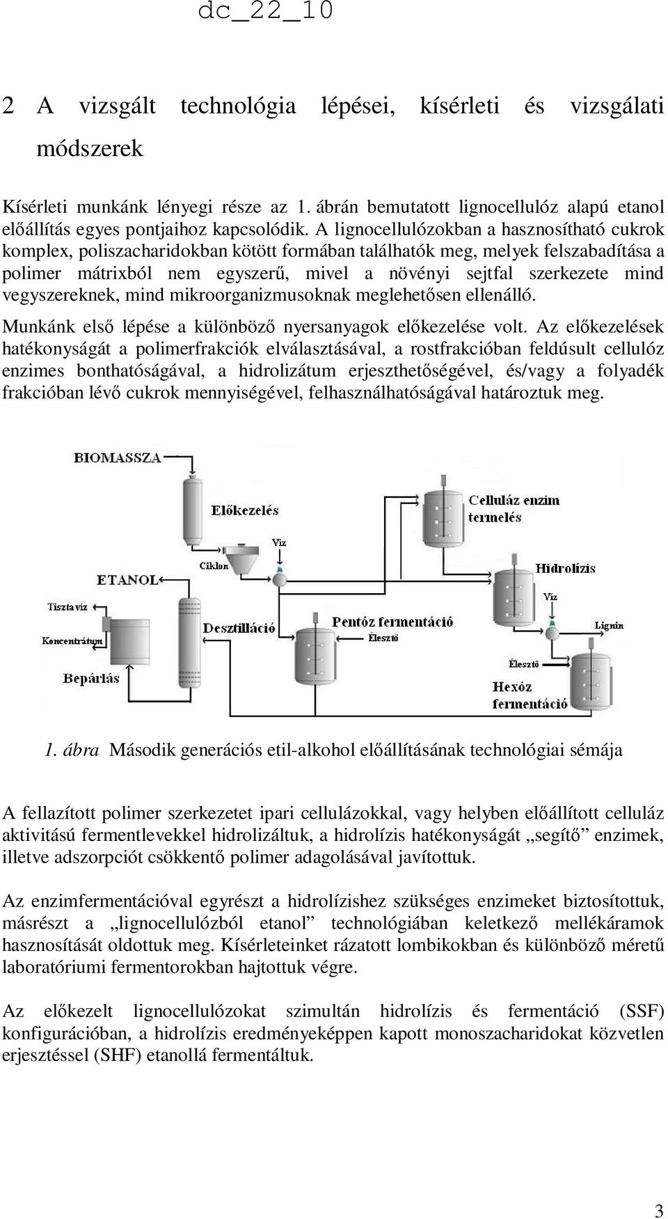 vegyszereknek, mind mikroorganizmusoknak meglehetısen ellenálló. Munkánk elsı lépése a különbözı nyersanyagok elıkezelése volt.