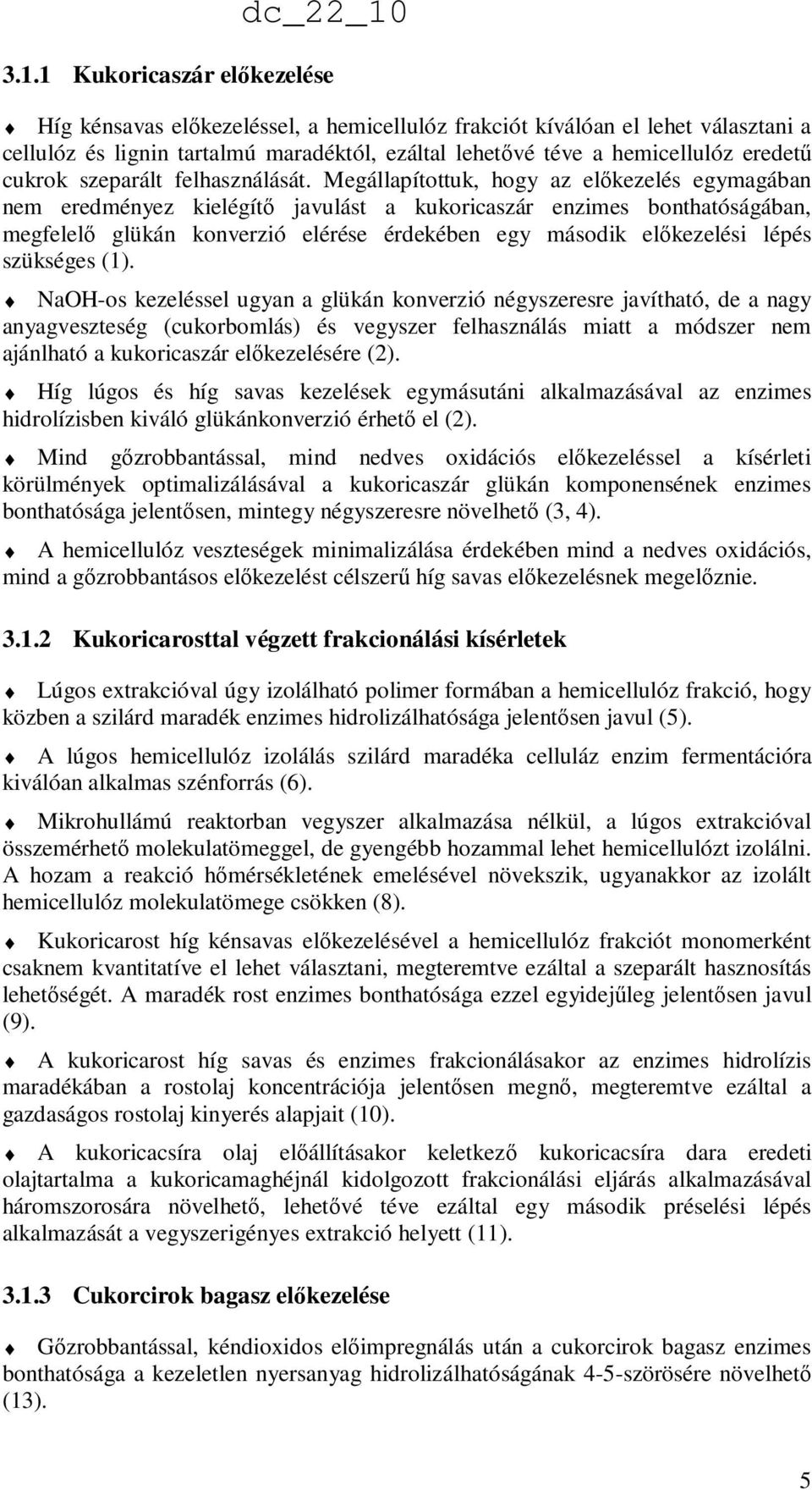 Megállapítottuk, hogy az elıkezelés egymagában nem eredményez kielégítı javulást a kukoricaszár enzimes bonthatóságában, megfelelı glükán konverzió elérése érdekében egy második elıkezelési lépés