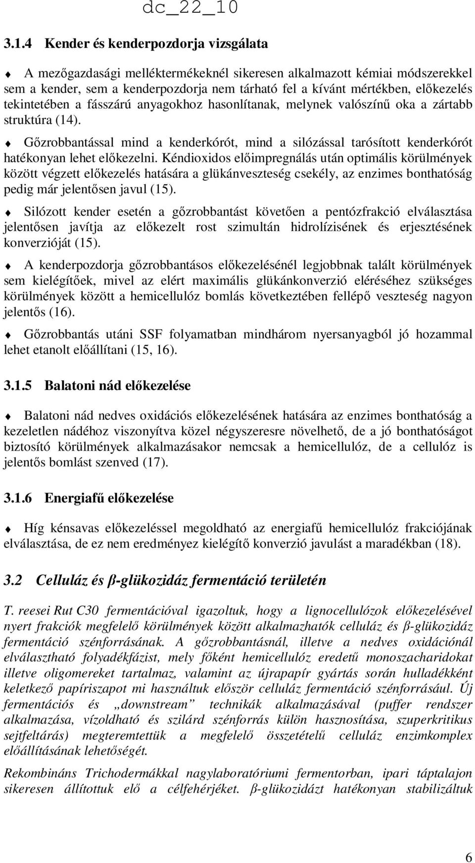 Gızrobbantással mind a kenderkórót, mind a silózással tarósított kenderkórót hatékonyan lehet elıkezelni.