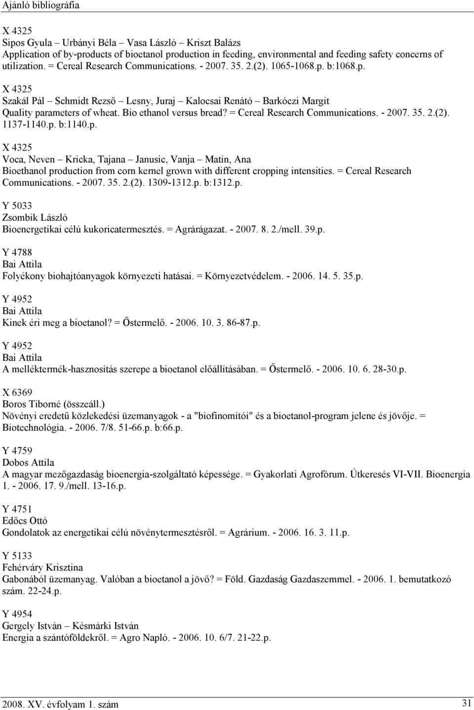 Bio ethanol versus bread? = Cereal Research Communications. - 2007. 35. 2.(2). 1137-1140.p.