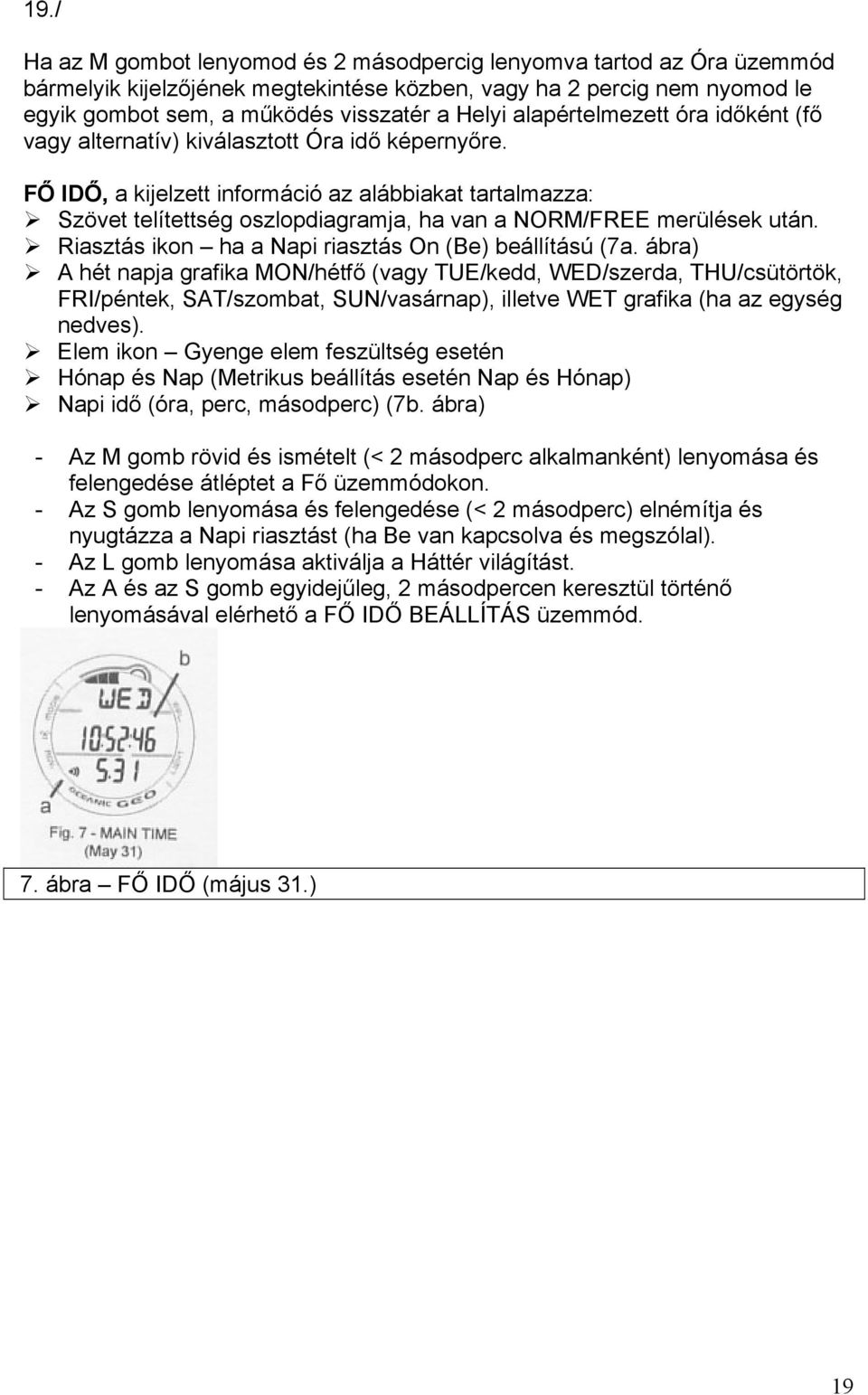 FŐ IDŐ, a kijelzett információ az alábbiakat tartalmazza: Szövet telítettség oszlopdiagramja, ha van a NORM/FREE merülések után. Riasztás ikon ha a Napi riasztás On (Be) beállítású (7a.