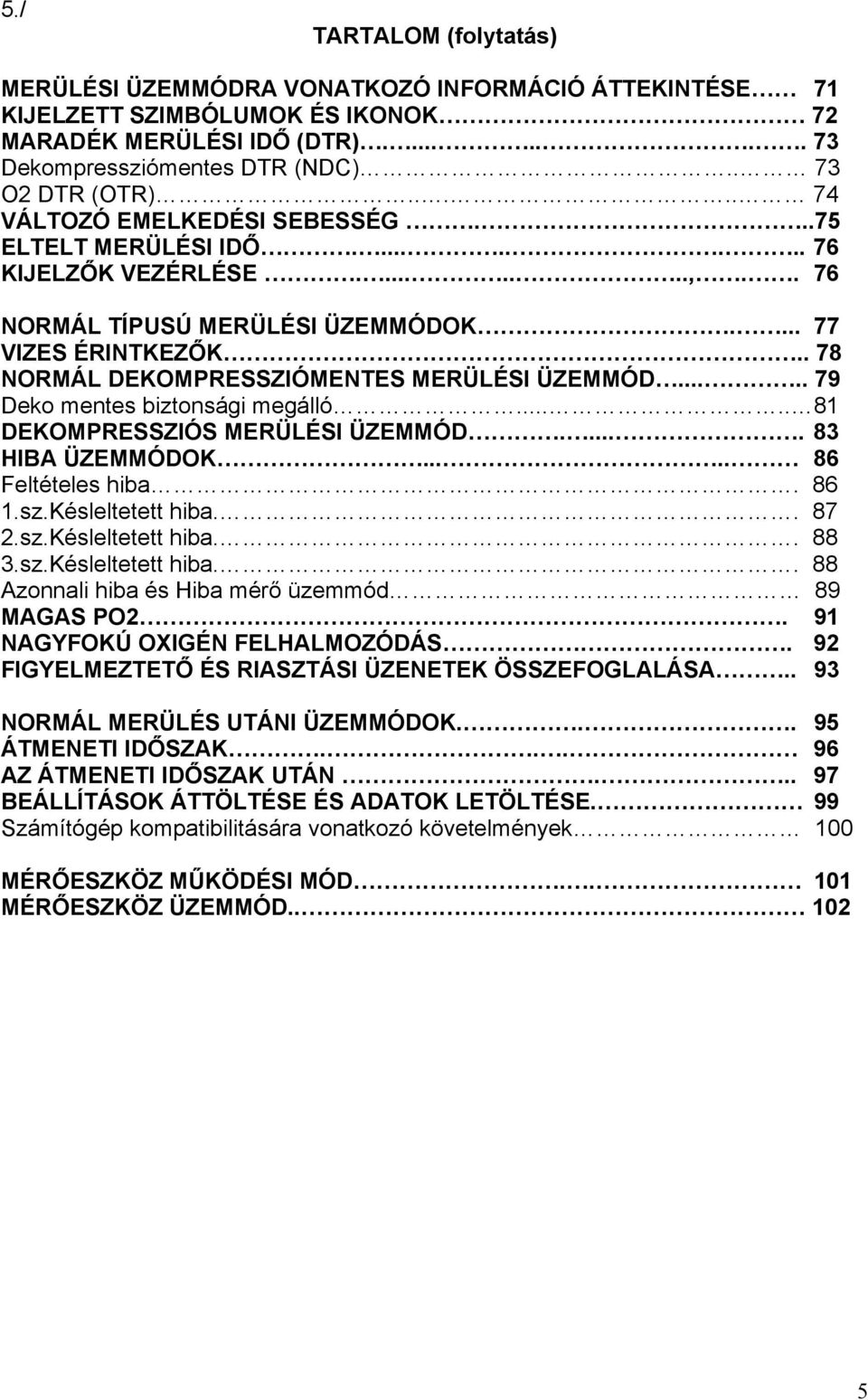 . 78 NORMÁL DEKOMPRESSZIÓMENTES MERÜLÉSI ÜZEMMÓD..... 79 Deko mentes biztonsági megálló..... 81 DEKOMPRESSZIÓS MERÜLÉSI ÜZEMMÓD..... 83 HIBA ÜZEMMÓDOK..... 86 Feltételes hiba. 86 1.sz.