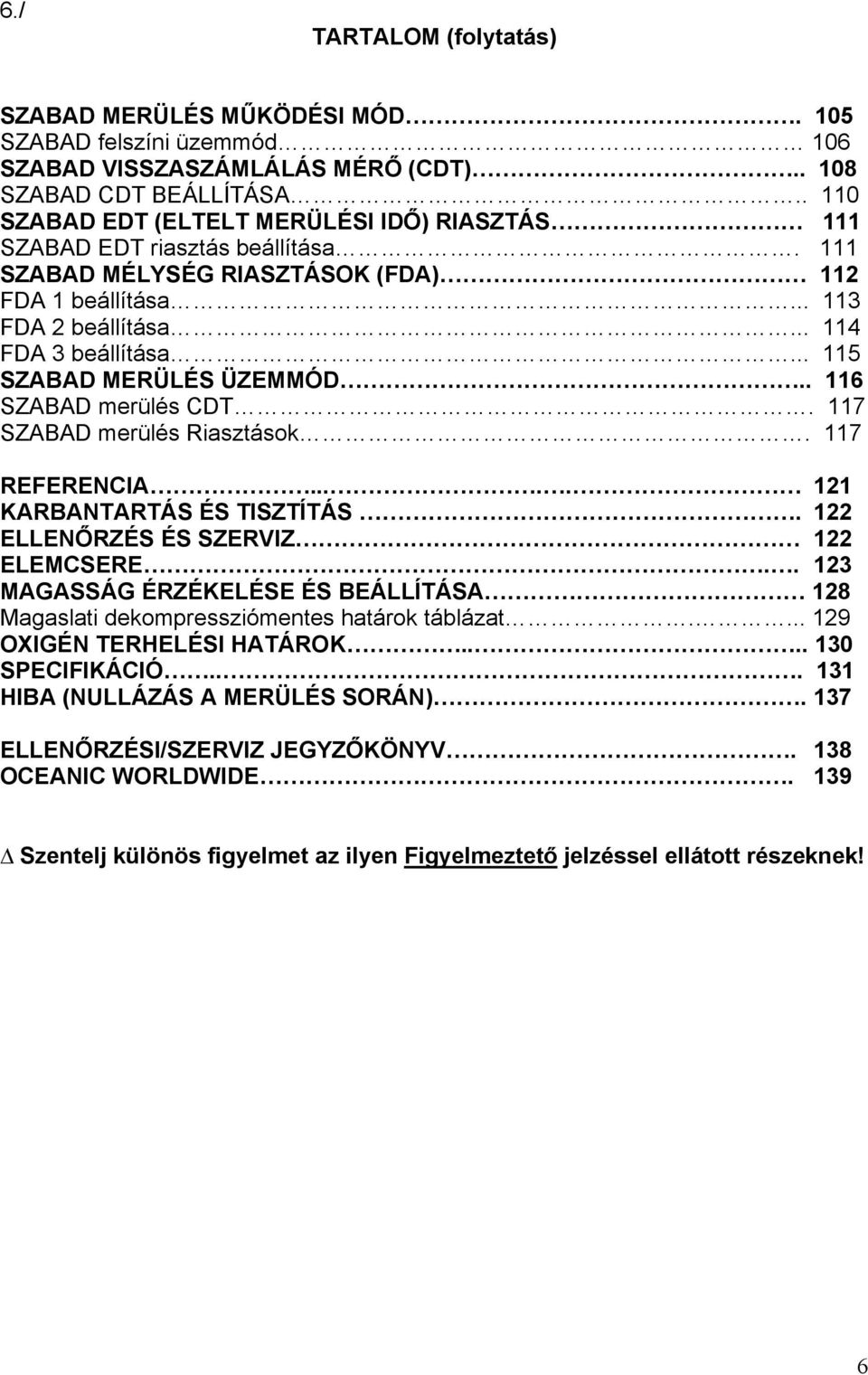 .. 115 SZABAD MERÜLÉS ÜZEMMÓD.. 116 SZABAD merülés CDT. 117 SZABAD merülés Riasztások. 117 REFERENCIA..... 121 KARBANTARTÁS ÉS TISZTÍTÁS. 122 ELLENŐRZÉS ÉS SZERVIZ 122 ELEMCSERE.