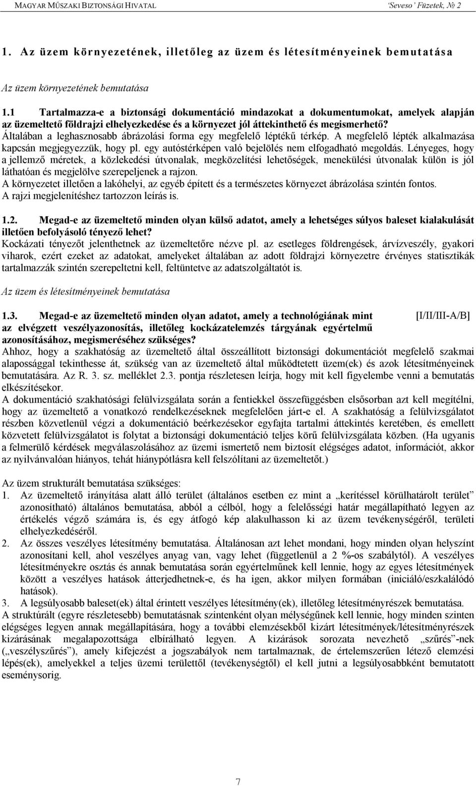 Általában a leghasznosabb ábrázolási forma egy megfelelő léptékű térkép. A megfelelő lépték alkalmazása kapcsán megjegyezzük, hogy pl. egy autóstérképen való bejelölés nem elfogadható megoldás.