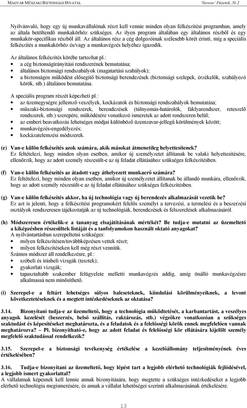 Az általános rész a cég dolgozóinak szélesebb körét érinti, míg a speciális felkészítés a munkakörhöz és/vagy a munkavégzés helyéhez igazodik. Az általános felkészítés körébe tartozhat pl.