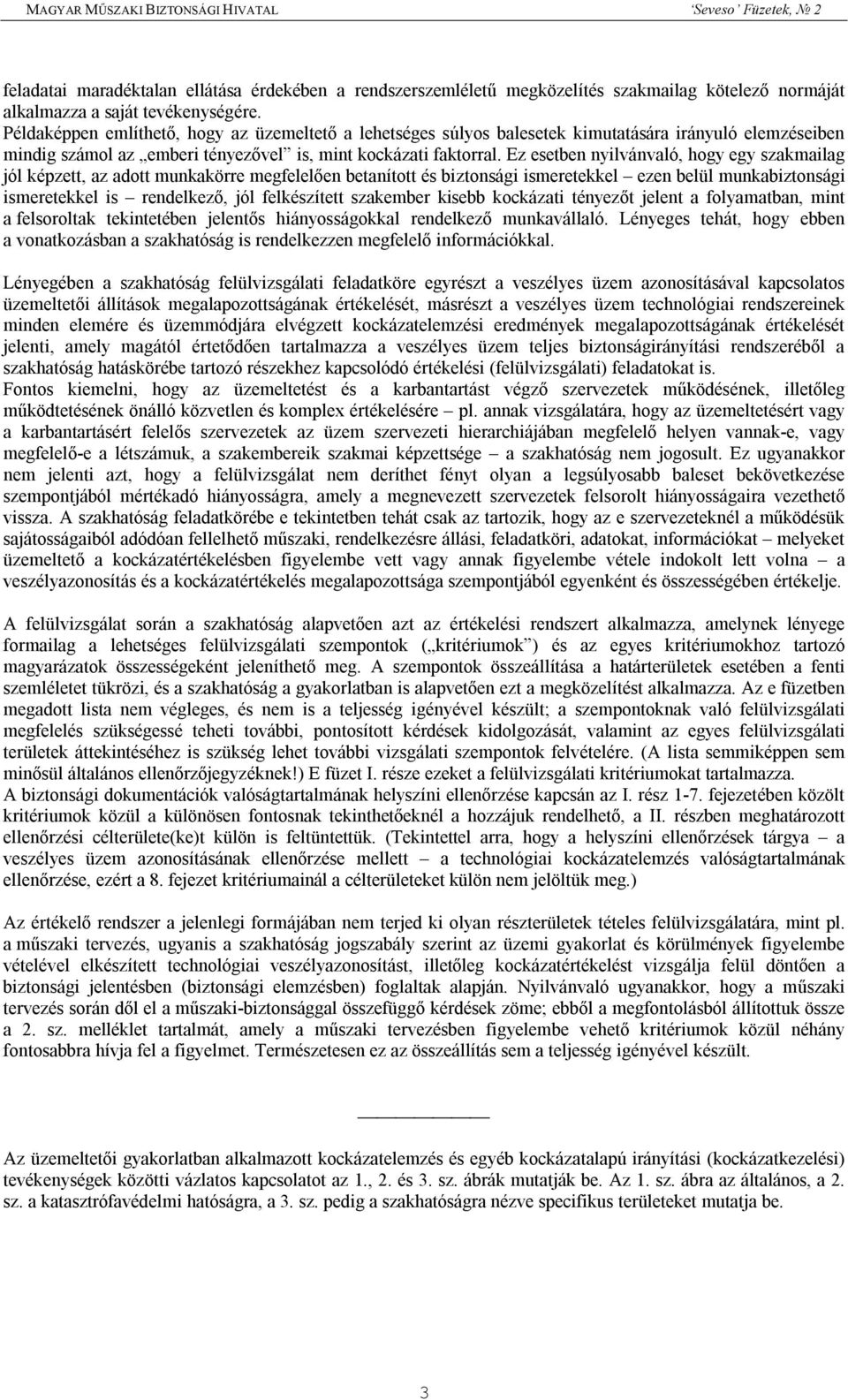 Ez esetben nyilvánvaló, hogy egy szakmailag jól képzett, az adott munkakörre megfelelően betanított és biztonsági ismeretekkel ezen belül munkabiztonsági ismeretekkel is rendelkező, jól felkészített