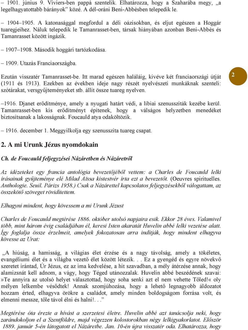 Második hoggári tartózkodása. 1909. Utazás Franciaországba. Ezután visszatér Tamanrasset-be. Itt marad egészen haláláig, kivéve két franciaországi útját (1911 és 1913).