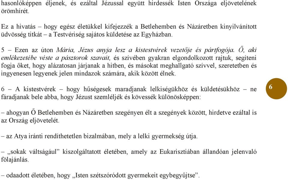 5 Ezen az úton Mária, Jézus anyja lesz a kistestvérek vezetője és pártfogója.