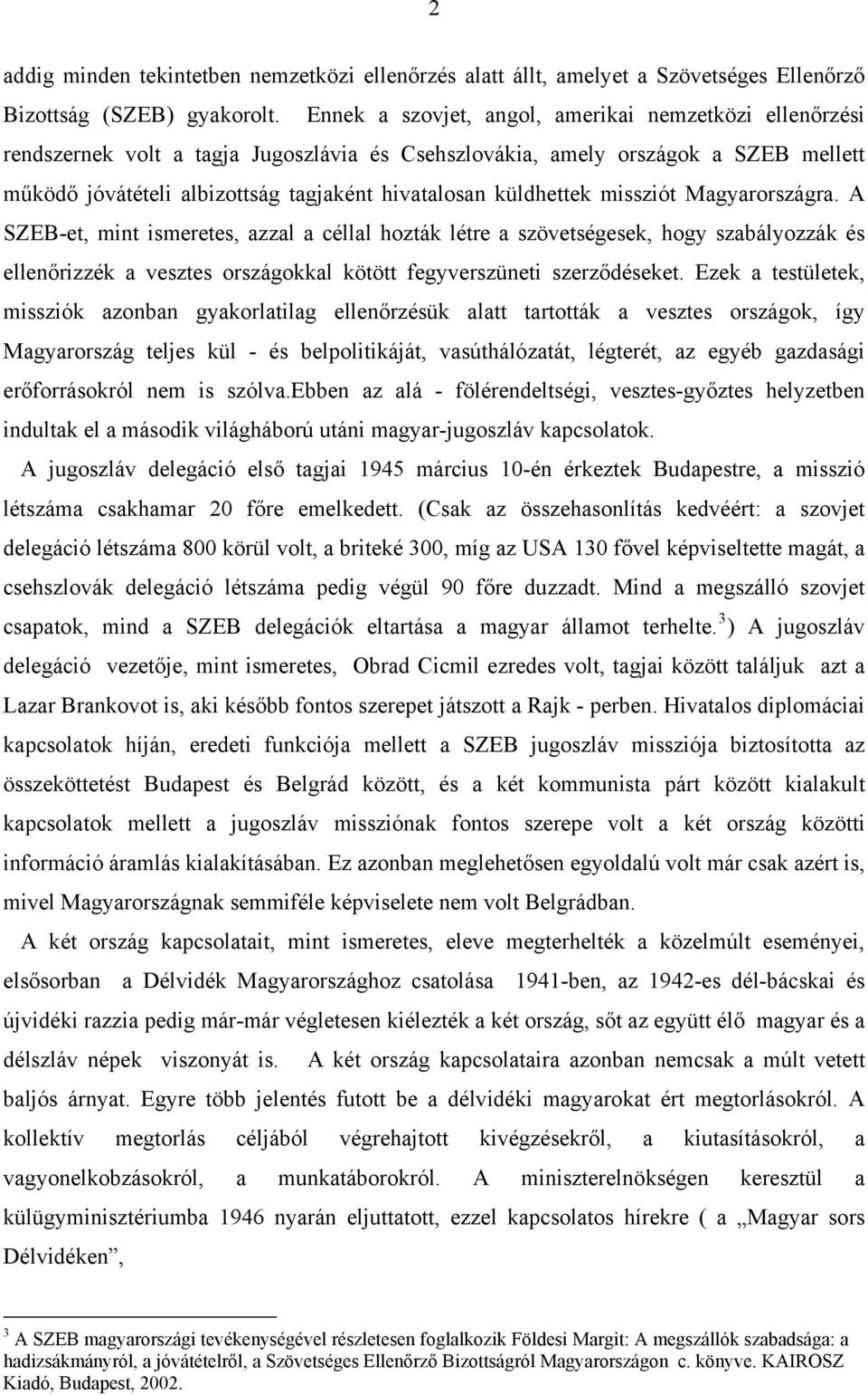 küldhettek missziót Magyarországra. A SZEB-et, mint ismeretes, azzal a céllal hozták létre a szövetségesek, hogy szabályozzák és ellenőrizzék a vesztes országokkal kötött fegyverszüneti szerződéseket.