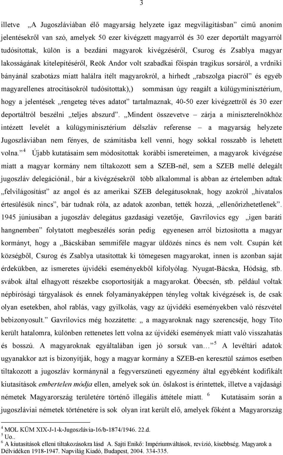 magyarokról, a hírhedt rabszolga piacról és egyéb magyarellenes atrocitásokról tudósítottak),) sommásan úgy reagált a külügyminisztérium, hogy a jelentések rengeteg téves adatot tartalmaznak, 40-50