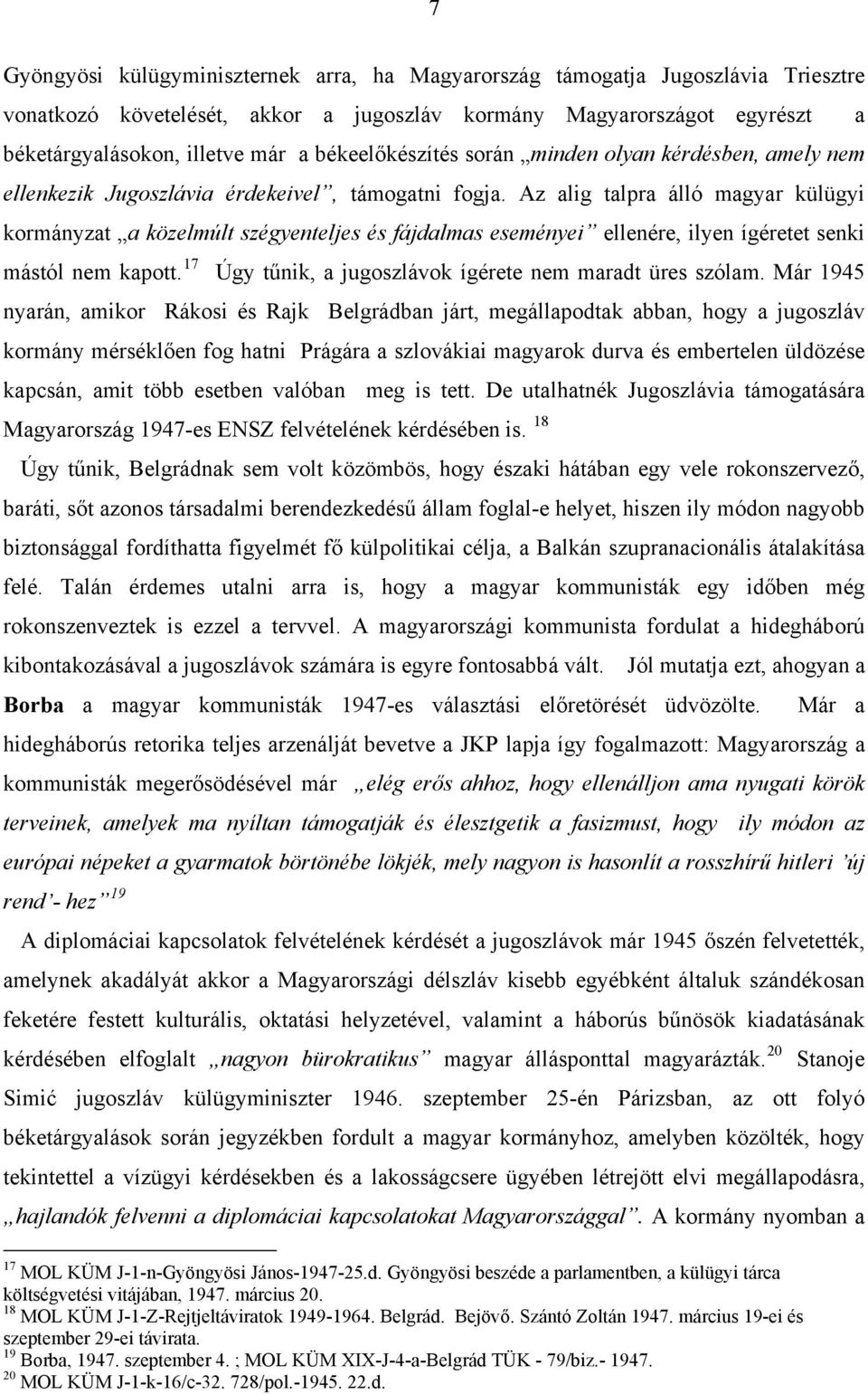 Az alig talpra álló magyar külügyi kormányzat a közelmúlt szégyenteljes és fájdalmas eseményei ellenére, ilyen ígéretet senki mástól nem kapott.