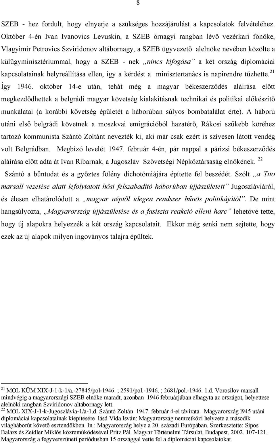 hogy a SZEB - nek nincs kifogása a két ország diplomáciai kapcsolatainak helyreállítása ellen, így a kérdést a minisztertanács is napirendre tűzhette. 21 Így 1946.