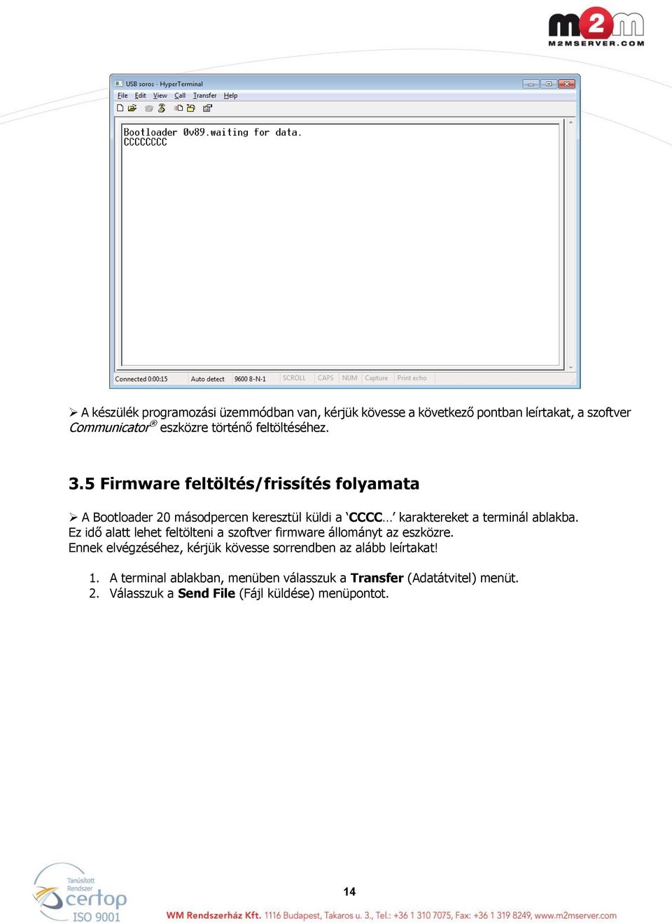 5 Firmware feltöltés/frissítés folyamata A Bootloader 20 másodpercen keresztül küldi a CCCC karaktereket a terminál ablakba.