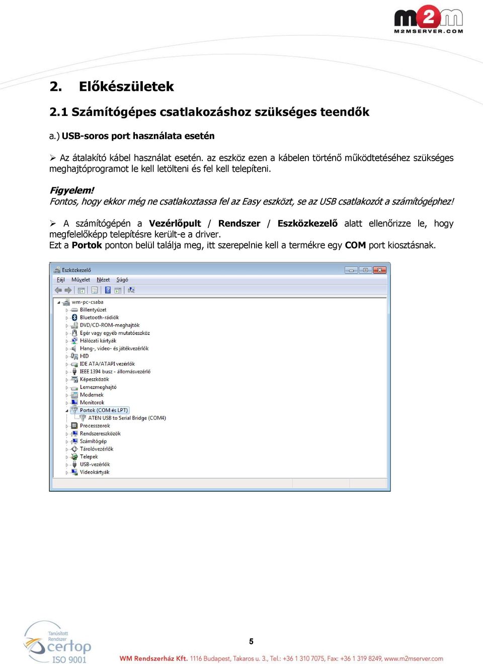 Fontos, hogy ekkor még ne csatlakoztassa fel az Easy eszközt, se az USB csatlakozót a számítógéphez!