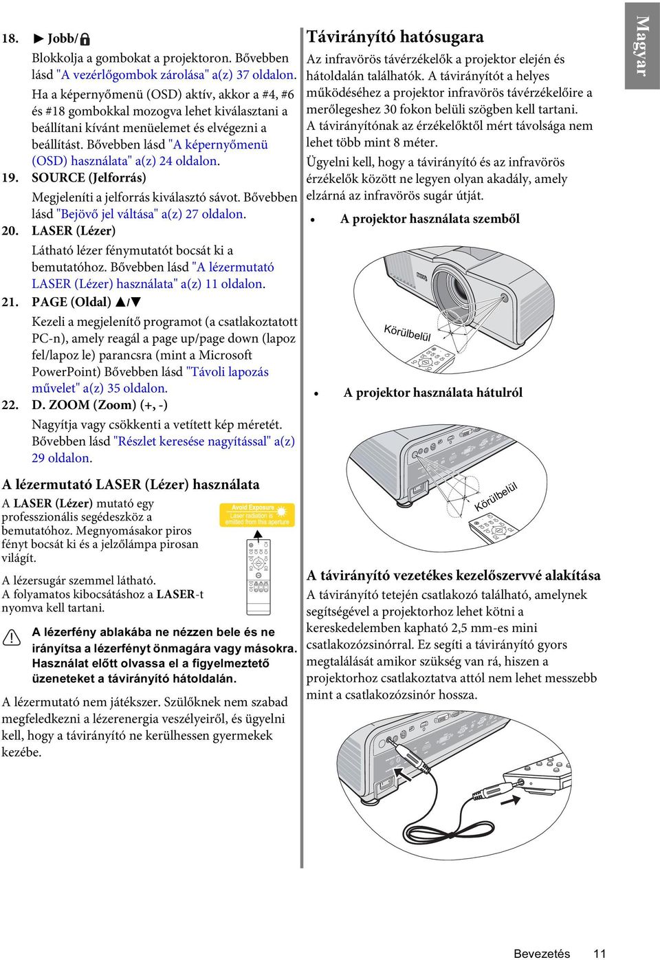 Bővebben lásd "A képernyőmenü (OSD) használata" a(z) 24 oldalon. 19. SOURCE (Jelforrás) Megjeleníti a jelforrás kiválasztó sávot. Bővebben lásd "Bejövő jel váltása" a(z) 27 oldalon. 20.