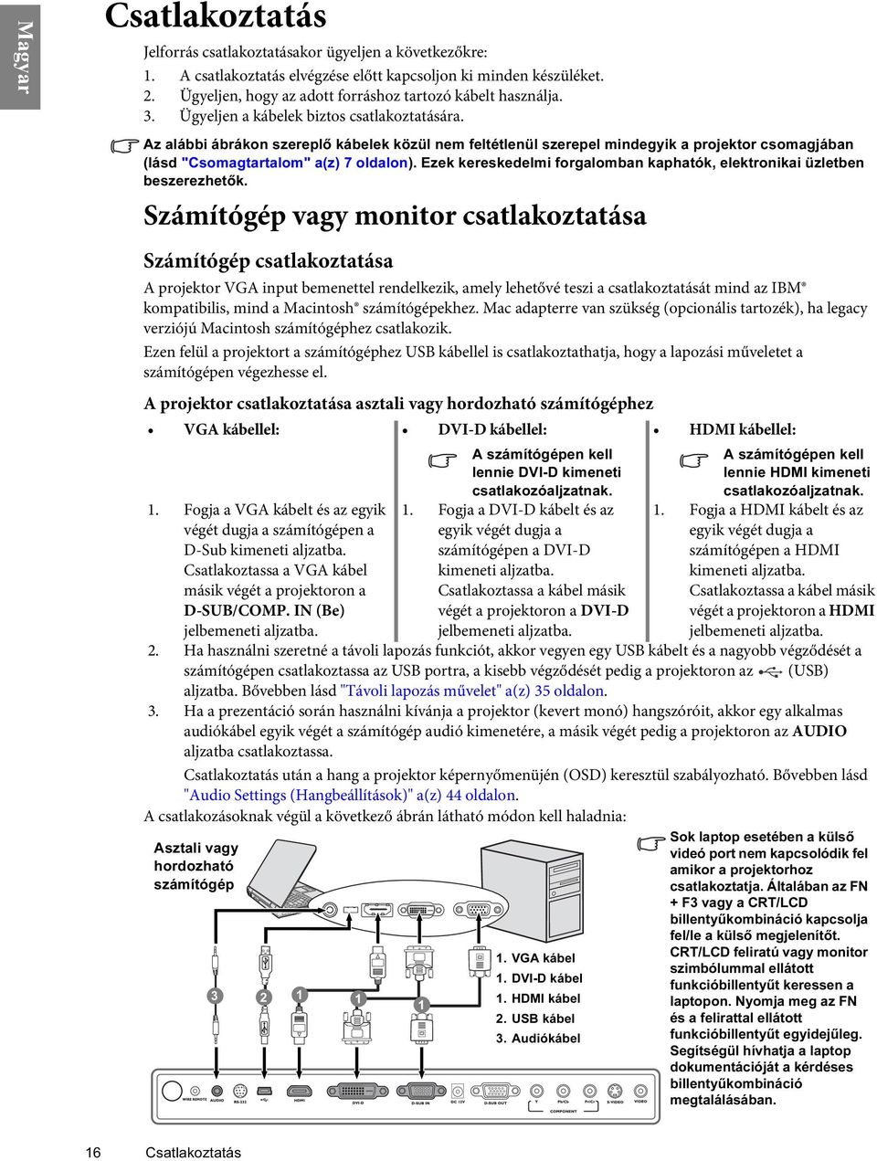 Ezek kereskedelmi forgalomban kaphatók, elektronikai üzletben beszerezhetők.