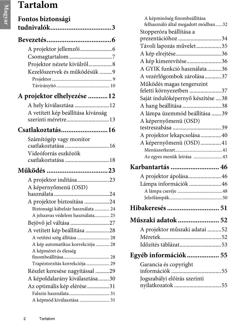 ..16 Videóforrás eszközök csatlakoztatása...18 Működés...23 A projektor indítása...23 A képernyőmenü (OSD) használata...24 A projektor biztosítása...24 Biztonsági kábelzár használata.