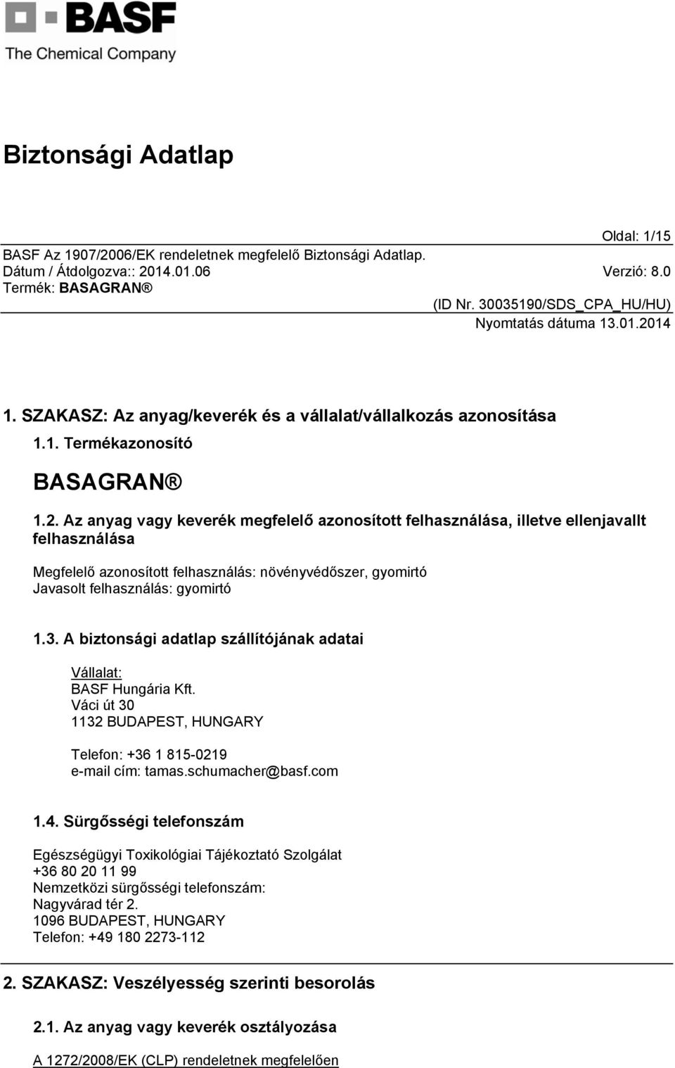 A biztonsági adatlap szállítójának adatai Vállalat: BASF Hungária Kft. Váci út 30 1132 BUDAPEST, HUNGARY Telefon: +36 1 815-0219 e-mail cím: tamas.schumacher@basf.com 1.4.