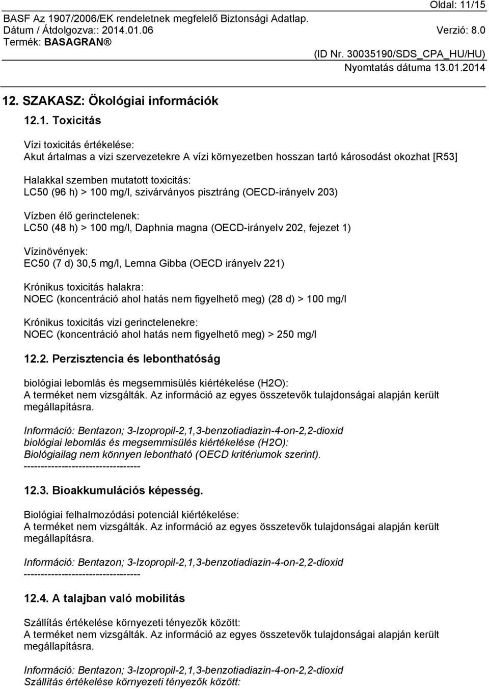 mutatott toxicitás: LC50 (96 h) > 100 mg/l, szivárványos pisztráng (OECD-irányelv 203) Vízben élő gerinctelenek: LC50 (48 h) > 100 mg/l, Daphnia magna (OECD-irányelv 202, fejezet 1) Vízinövények: