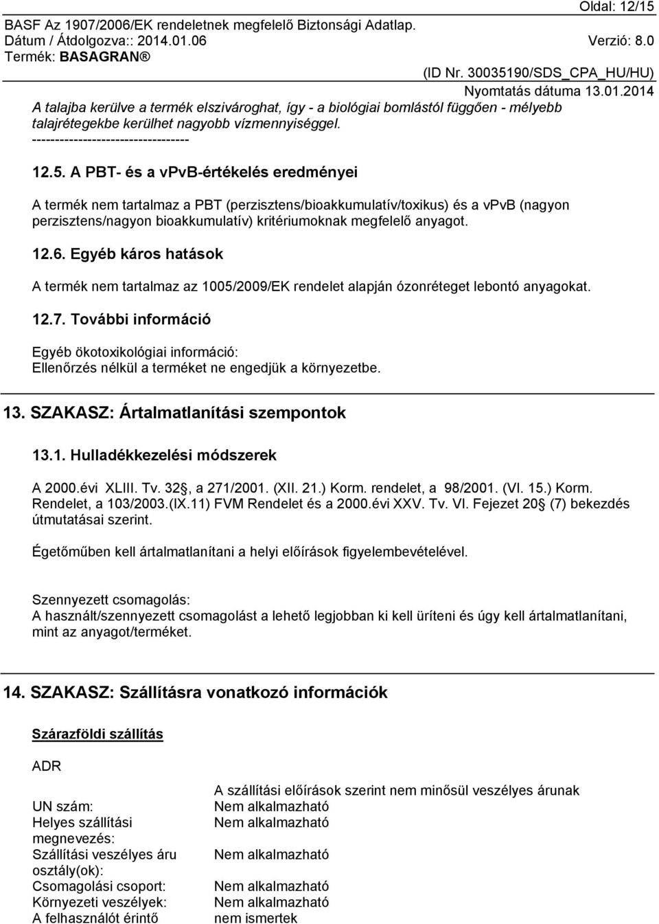 A PBT- és a vpvb-értékelés eredményei A termék nem tartalmaz a PBT (perzisztens/bioakkumulatív/toxikus) és a vpvb (nagyon perzisztens/nagyon bioakkumulatív) kritériumoknak megfelelő anyagot. 12.6.