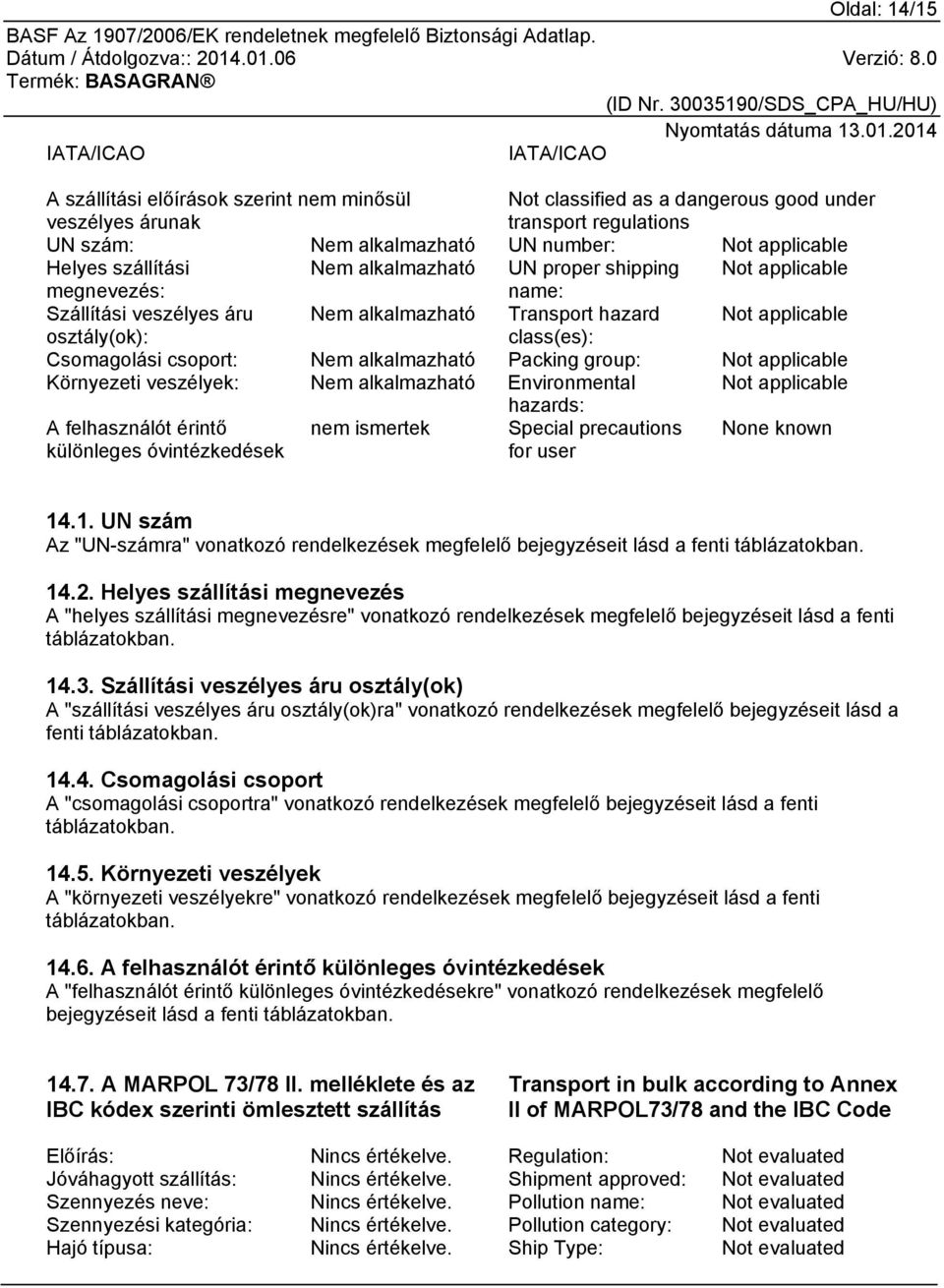 Környezeti veszélyek: Environmental Not applicable hazards: A felhasználót érintő különleges óvintézkedések nem ismertek Special precautions for user None known 14