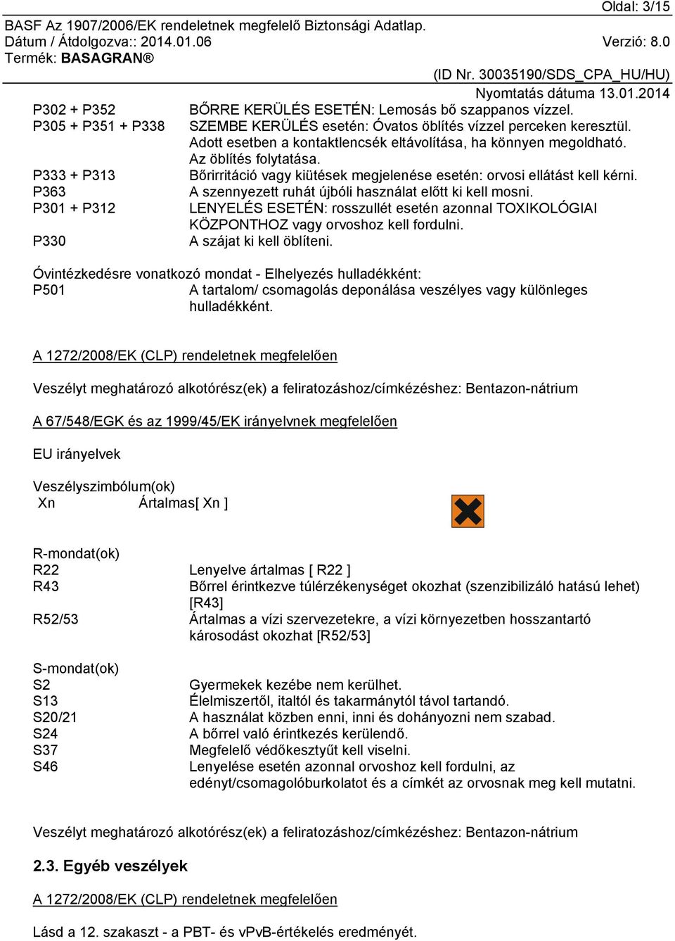 P363 A szennyezett ruhát újbóli használat előtt ki kell mosni. P301 + P312 LENYELÉS ESETÉN: rosszullét esetén azonnal TOXIKOLÓGIAI KÖZPONTHOZ vagy orvoshoz kell fordulni.