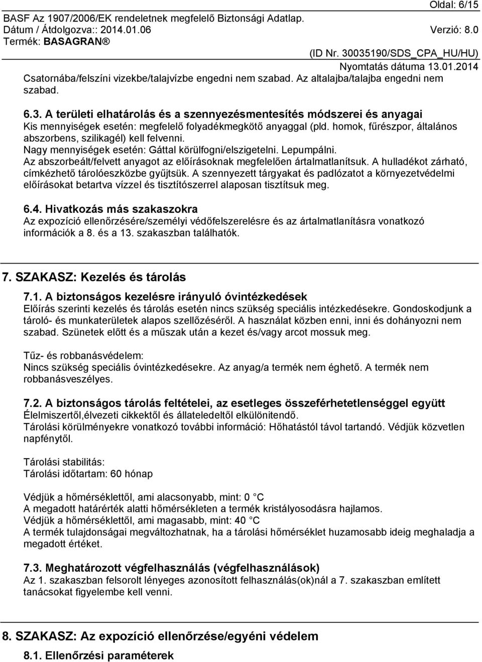 homok, fűrészpor, általános abszorbens, szilikagél) kell felvenni. Nagy mennyiségek esetén: Gáttal körülfogni/elszigetelni. Lepumpálni.