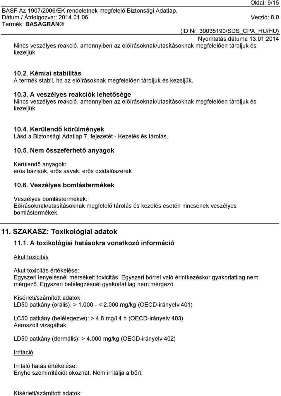 A veszélyes reakciók lehetősége Nincs veszélyes reakció, amennyiben az előírásoknak/utasításoknak megfelelően tároljuk és kezeljük 10.4. Kerülendő körülmények Lásd a Biztonsági Adatlap 7.