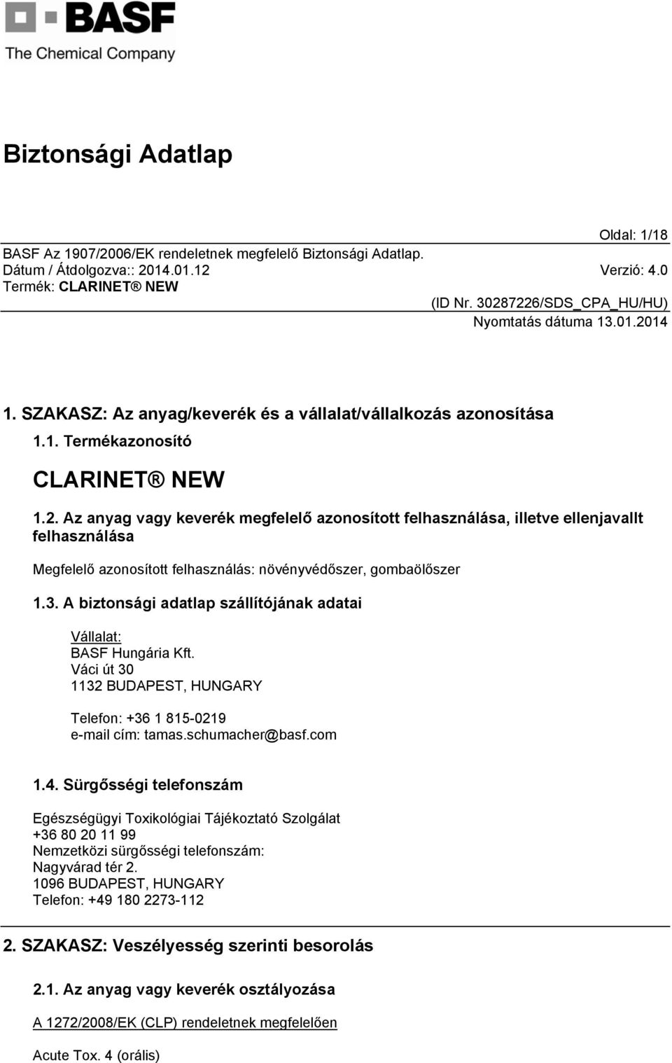 A biztonsági adatlap szállítójának adatai Vállalat: BASF Hungária Kft. Váci út 30 1132 BUDAPEST, HUNGARY Telefon: +36 1 815-0219 e-mail cím: tamas.schumacher@basf.com 1.4.