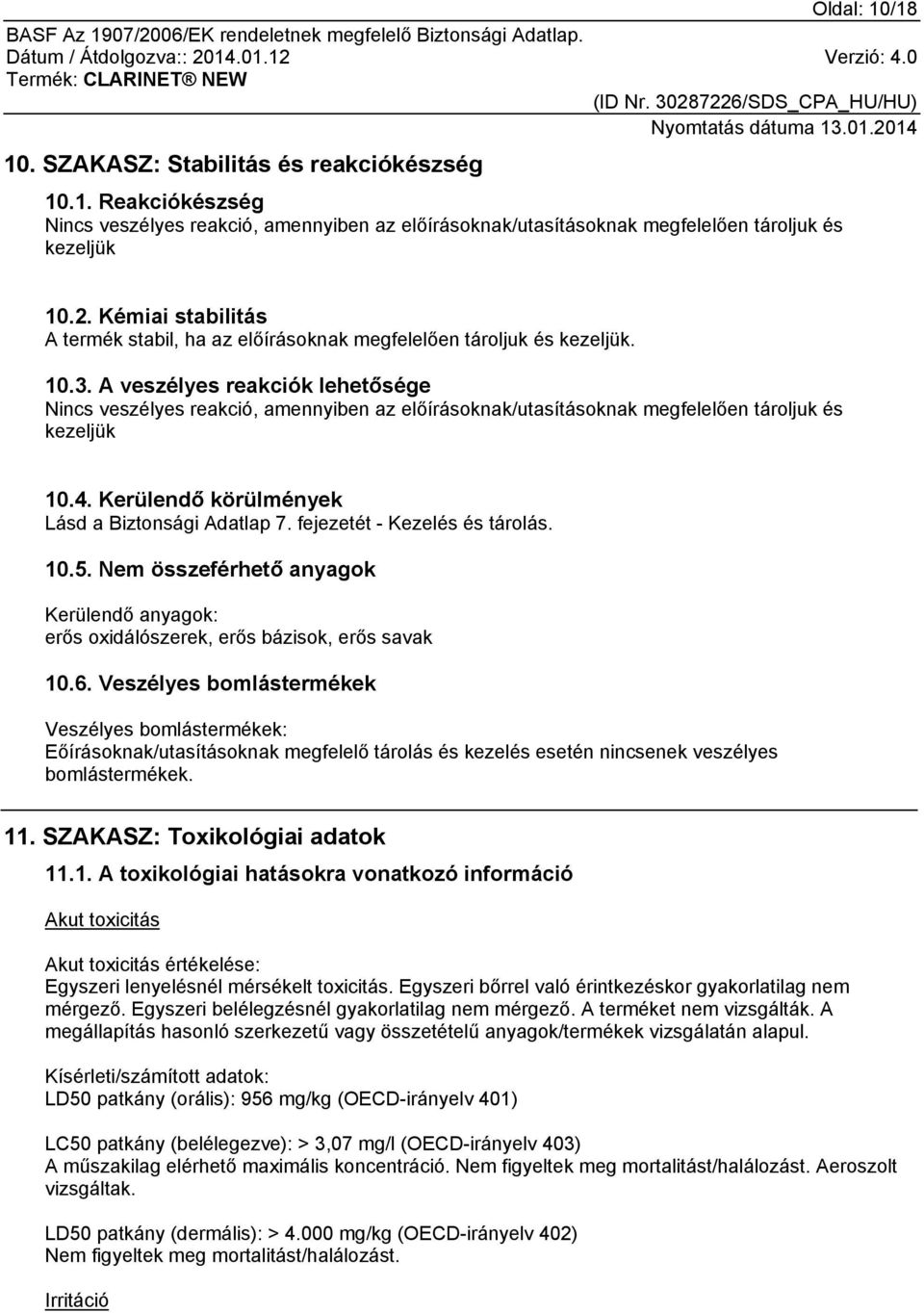 A veszélyes reakciók lehetősége Nincs veszélyes reakció, amennyiben az előírásoknak/utasításoknak megfelelően tároljuk és kezeljük 10.4. Kerülendő körülmények Lásd a Biztonsági Adatlap 7.