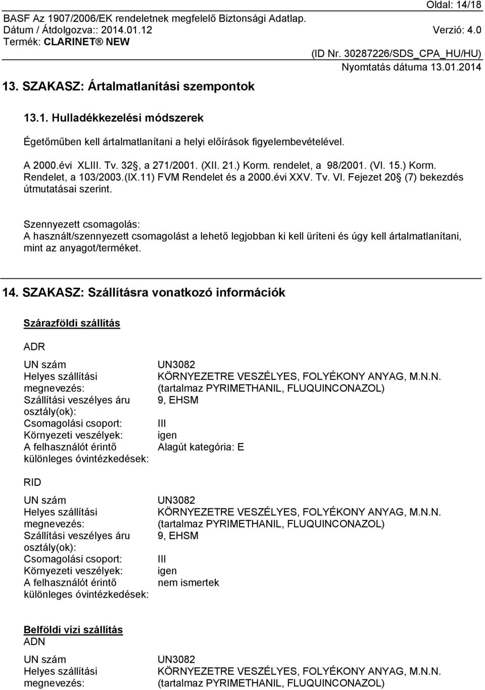 Szennyezett csomagolás: A használt/szennyezett csomagolást a lehető legjobban ki kell üríteni és úgy kell ártalmatlanítani, mint az anyagot/terméket. 14.