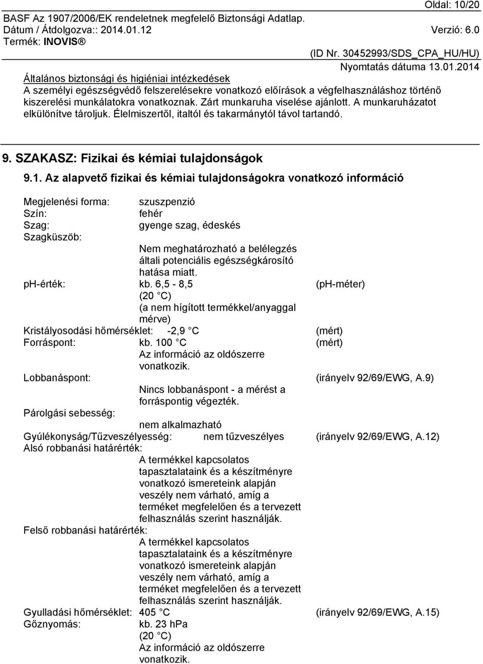 Az alapvető fizikai és kémiai tulajdonságokra vonatkozó információ Megjelenési forma: szuszpenzió Szín: fehér Szag: gyenge szag, édeskés Szagküszöb: Nem meghatározható a belélegzés általi potenciális