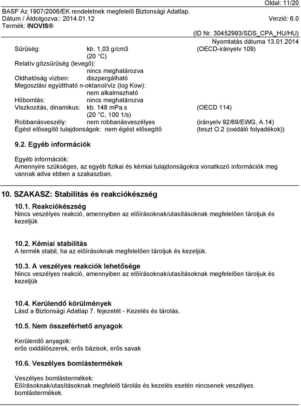 meghatározva Viszkozitás, dinamikus: kb. 148 mpa.s (OECD 114) (20 C, 100 1/s) Robbanásveszély: nem robbanásveszélyes (irányelv 92/69/EWG, A.