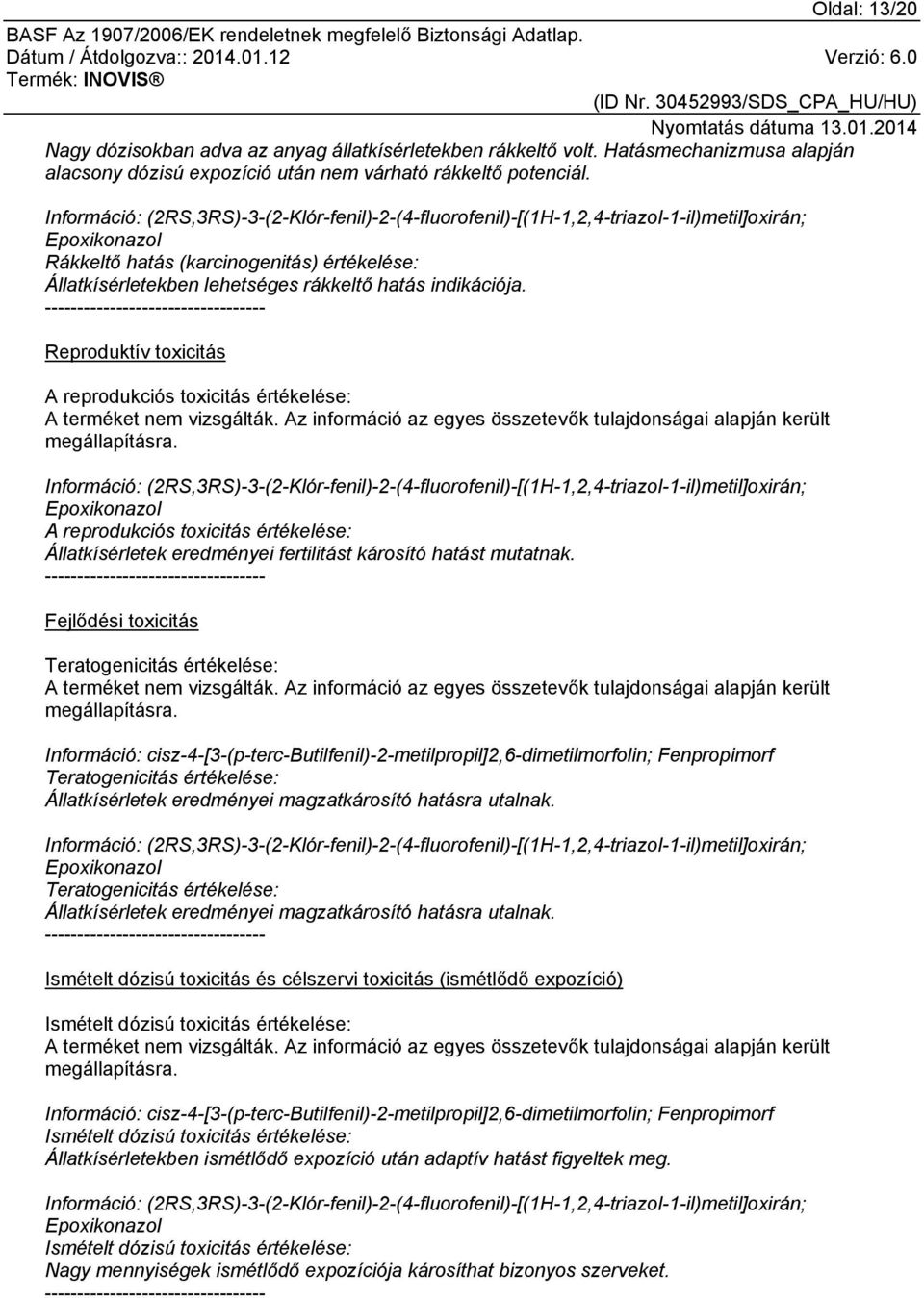 indikációja. ---------------------------------- Reproduktív toxicitás A reprodukciós toxicitás értékelése: A terméket nem vizsgálták.