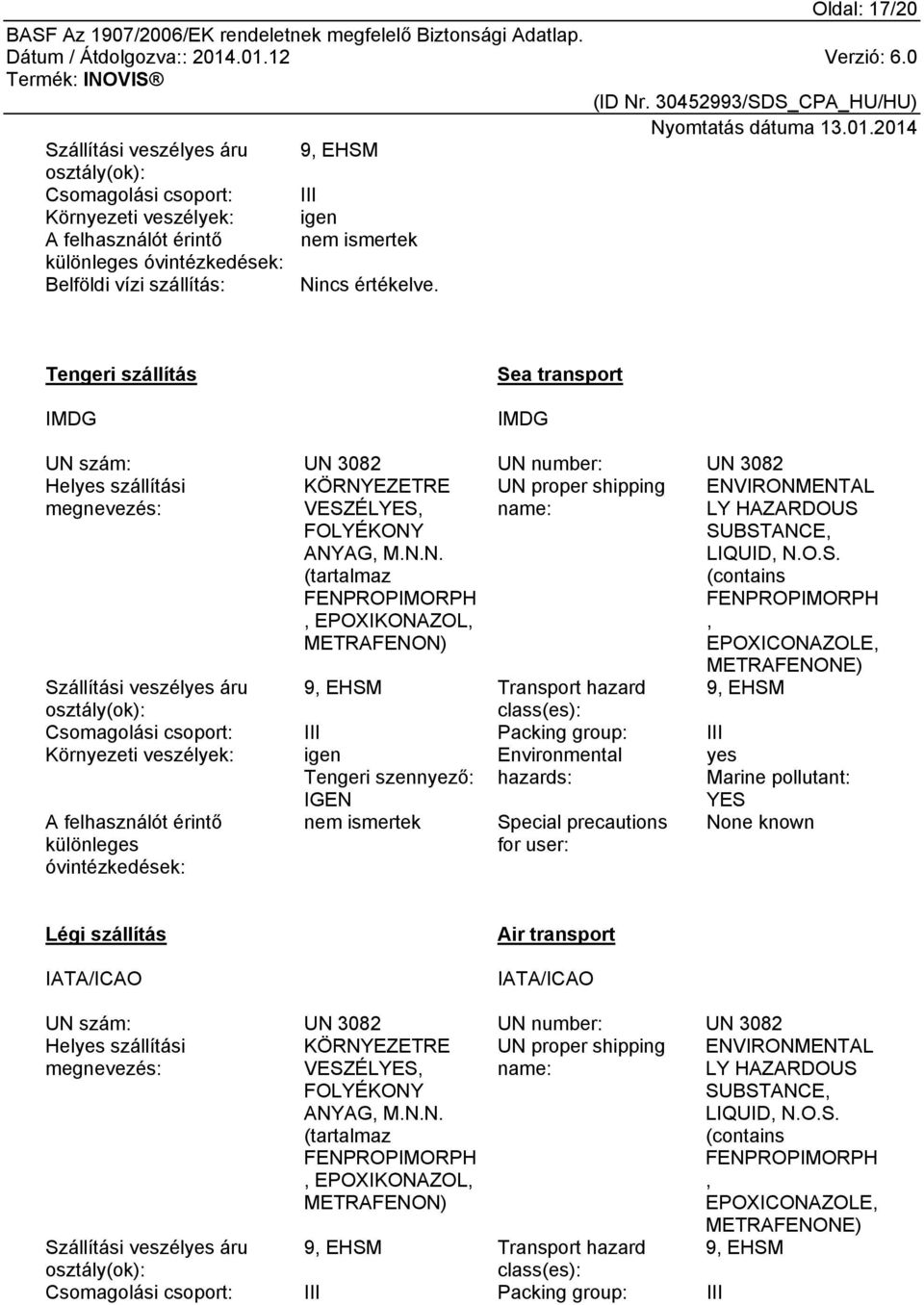 (tartalmaz FENPROPIMORPH, EPOXIKONAZOL, METRAFENON) Szállítási veszélyes áru 9, EHSM Transport hazard 9, EHSM osztály(ok): class(es): Csomagolási csoport: III Packing group: III Környezeti veszélyek: