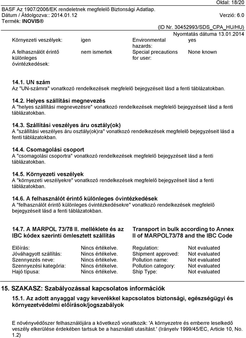 Szállítási veszélyes áru osztály(ok) A "szállítási veszélyes áru osztály(ok)ra" vonatkozó rendelkezések megfelelő bejegyzéseit lásd a fenti táblázatokban. 14.