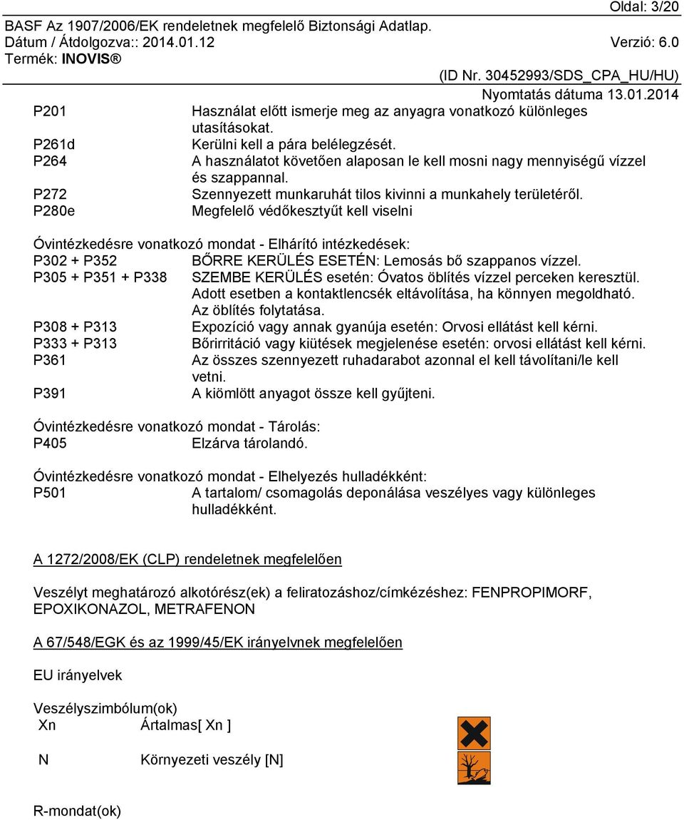 P280e Megfelelő védőkesztyűt kell viselni Óvintézkedésre vonatkozó mondat - Elhárító intézkedések: P302 + P352 BŐRRE KERÜLÉS ESETÉN: Lemosás bő szappanos vízzel.