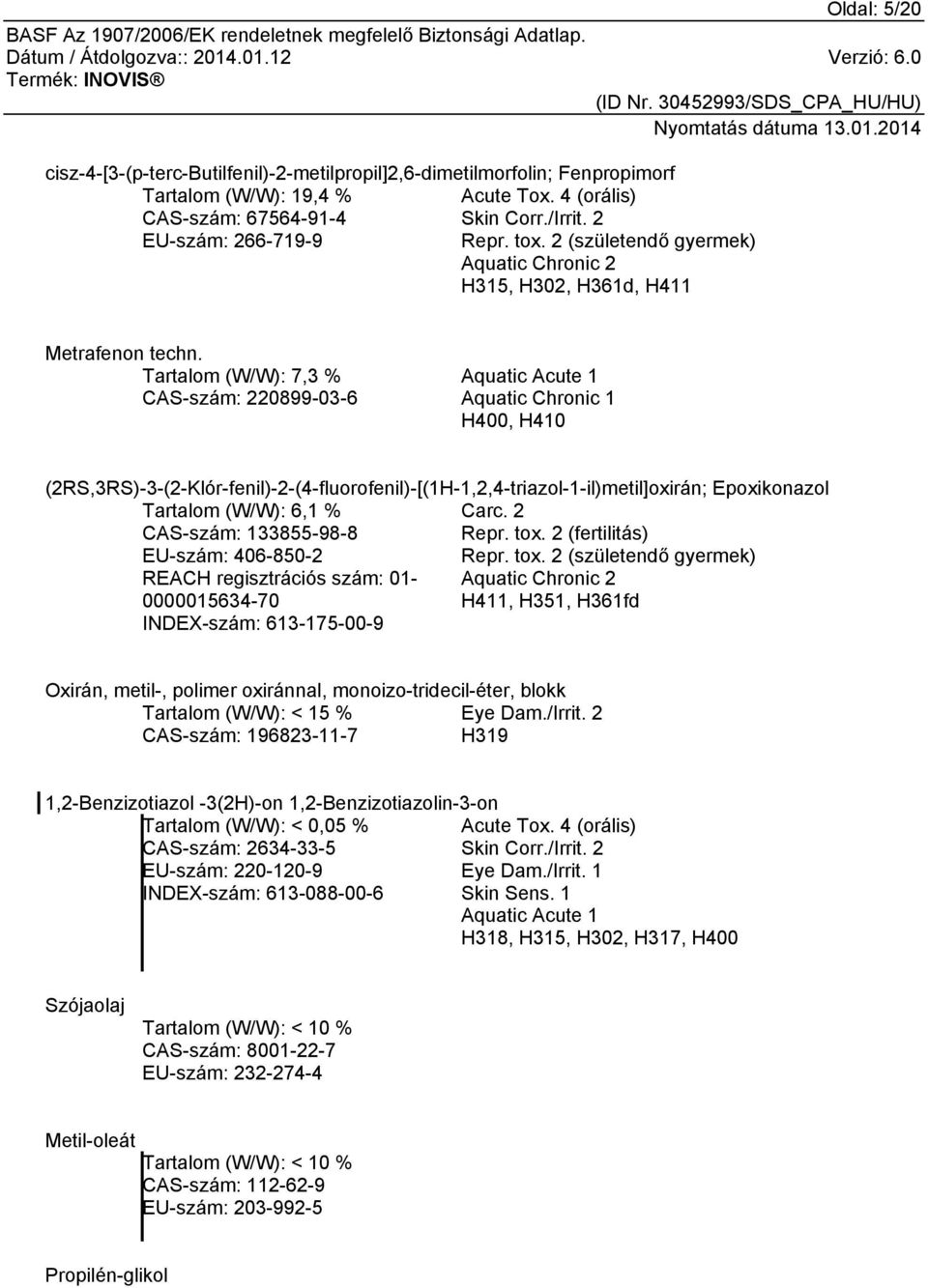 Tartalom (W/W): 7,3 % CAS-szám: 220899-03-6 Aquatic Acute 1 Aquatic Chronic 1 H400, H410 (2RS,3RS)-3-(2-Klór-fenil)-2-(4-fluorofenil)-[(1H-1,2,4-triazol-1-il)metil]oxirán; Epoxikonazol Tartalom