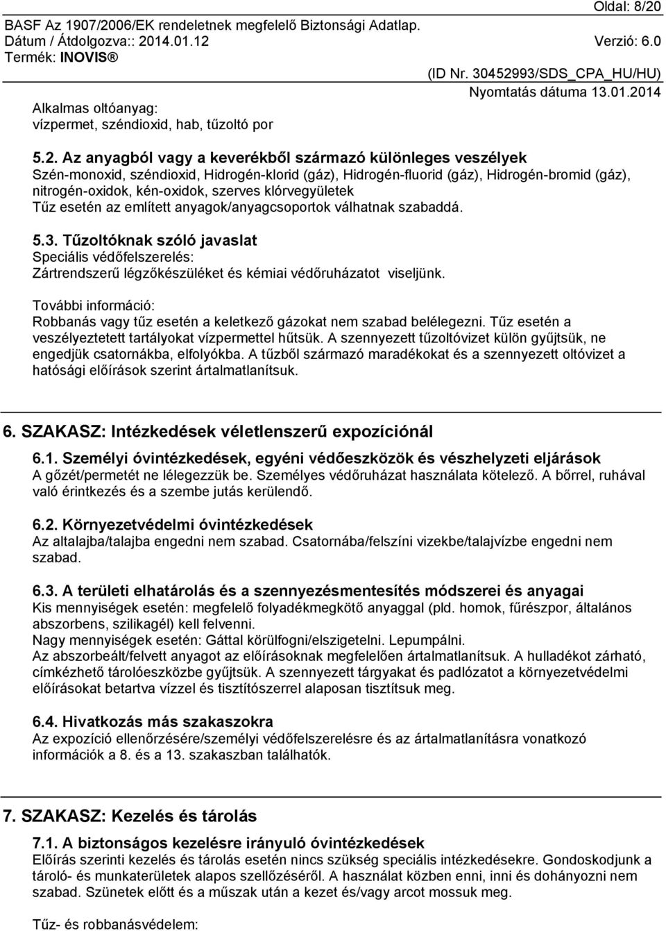 Az anyagból vagy a keverékből származó különleges veszélyek Szén-monoxid, széndioxid, Hidrogén-klorid (gáz), Hidrogén-fluorid (gáz), Hidrogén-bromid (gáz), nitrogén-oxidok, kén-oxidok, szerves